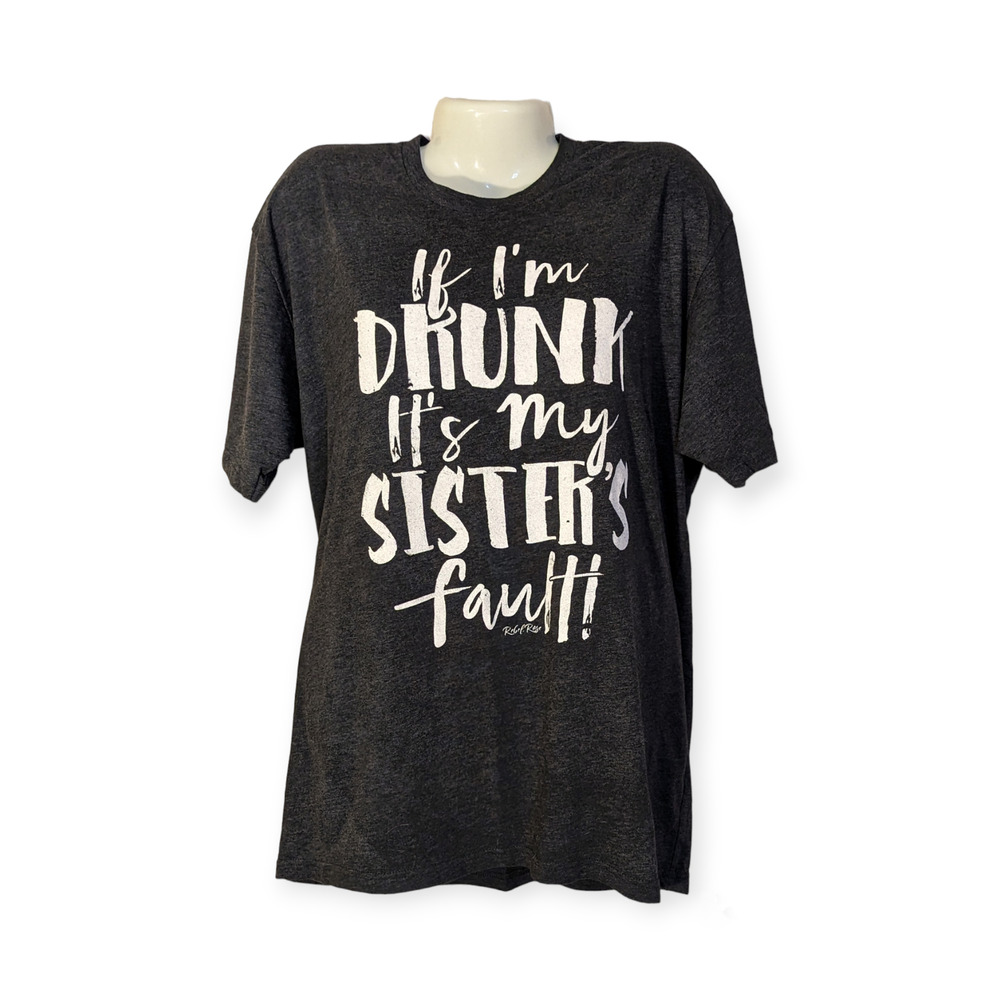 Rebel Rose If I'm Drunk It's My Sisters Fault Crew Neck Short Sleeve Shirt XL